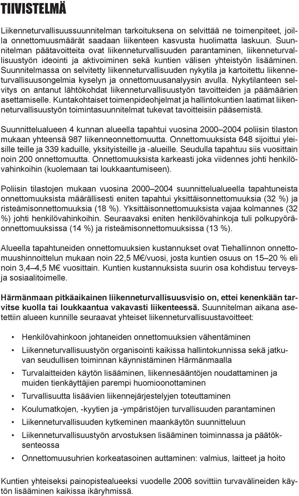 Suunnitelmassa on selvitetty liikenneturvallisuuden nykytila ja kartoitettu liikenneturvallisuusongelmia kyselyn ja onnettomuusanalyysin avulla.