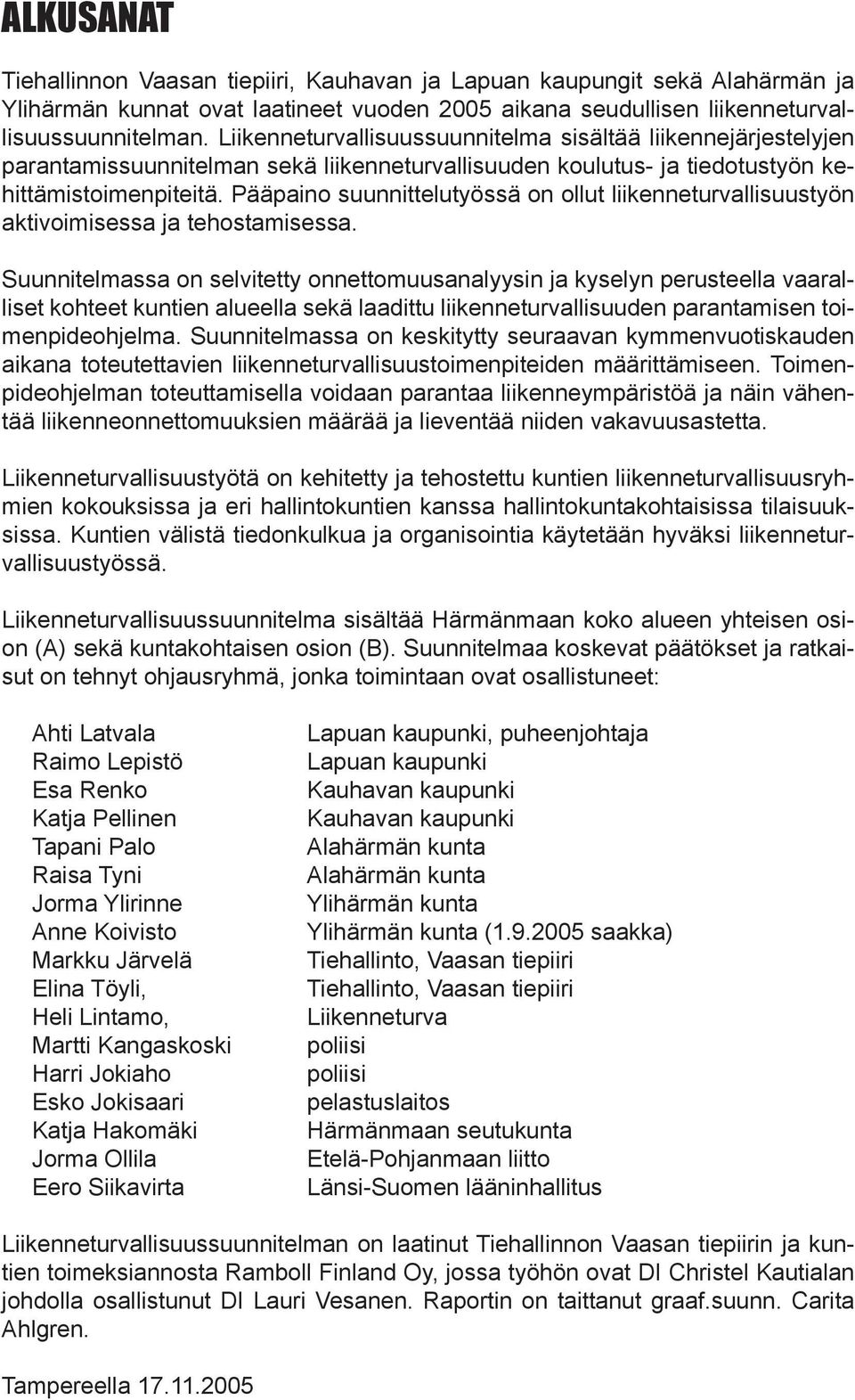 Pääpaino suunnittelutyössä on ollut liikenneturvallisuustyön aktivoimisessa ja tehostamisessa.