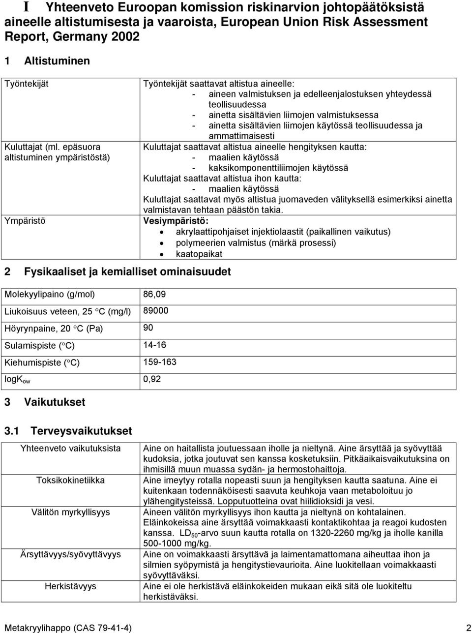 14-16 Kiehumispiste ( C) 159-163 logk ow 0,92 3 Vaikutukset Työntekijät saattavat altistua aineelle: - aineen valmistuksen ja edelleenjalostuksen yhteydessä teollisuudessa - ainetta sisältävien