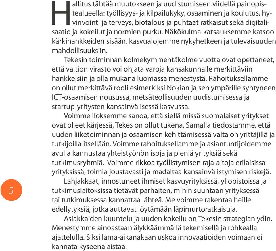 Tekesin toiminnan kolmekymmentäkolme vuotta ovat opettaneet, että valtion virasto voi ohjata varoja kansakunnalle merkittäviin hankkeisiin ja olla mukana luomassa menestystä.