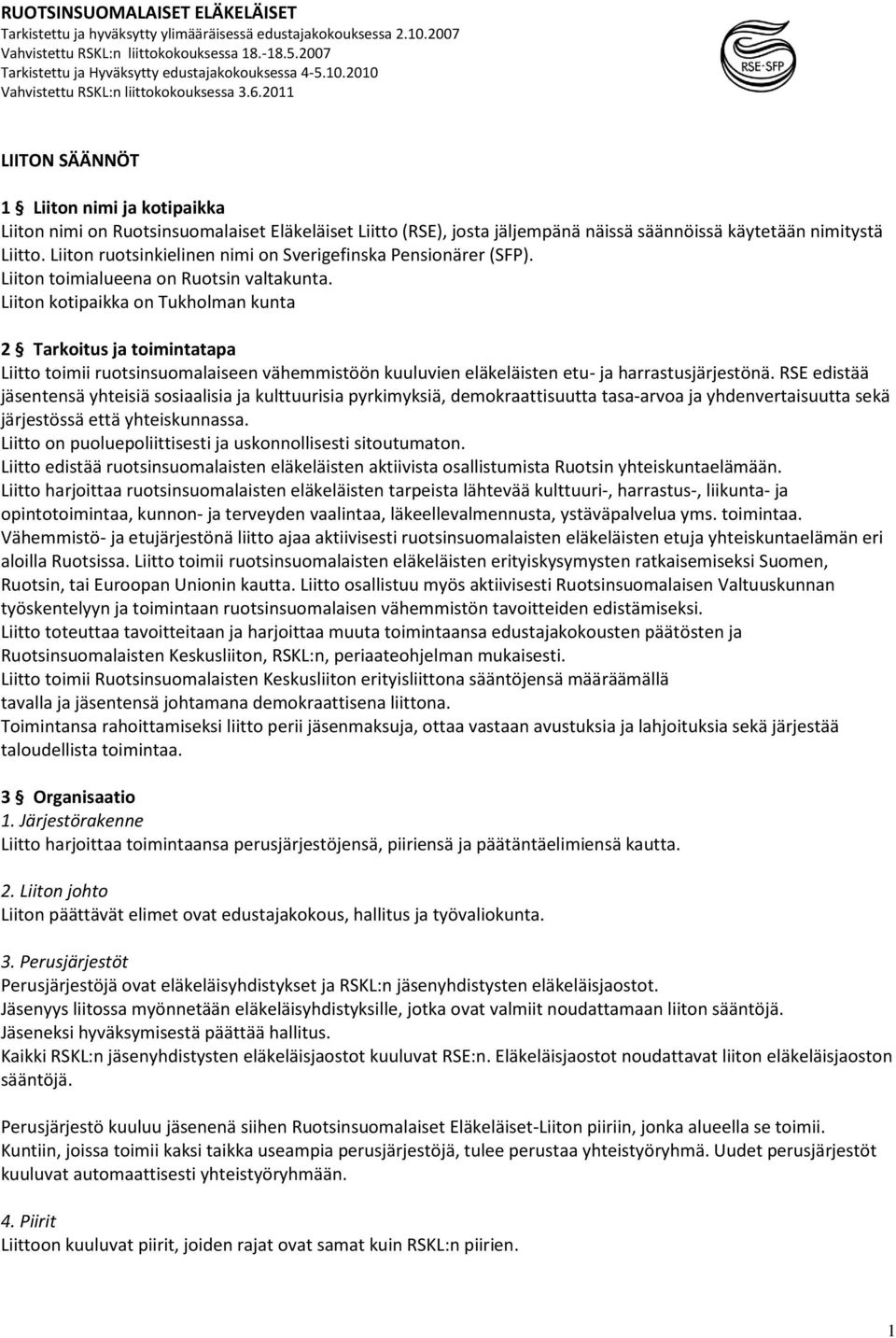 2011 LIITON SÄÄNNÖT 1 Liiton nimi ja kotipaikka Liiton nimi on Ruotsinsuomalaiset Eläkeläiset Liitto (RSE), josta jäljempänä näissä säännöissä käytetään nimitystä Liitto.