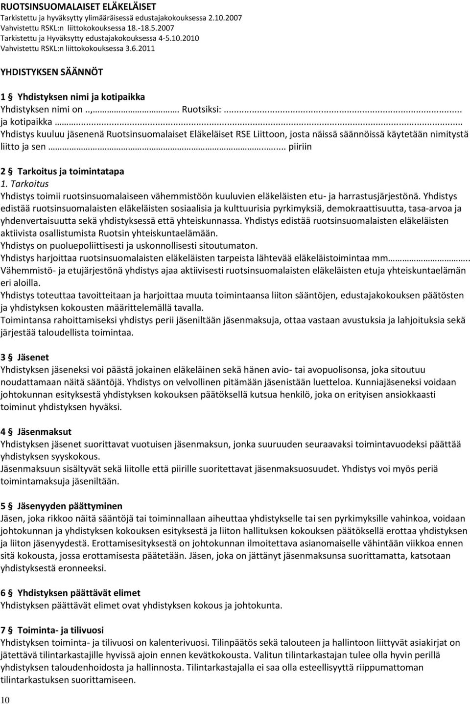.. ja kotipaikka... Yhdistys kuuluu jäsenenä Ruotsinsuomalaiset Eläkeläiset RSE Liittoon, josta näissä säännöissä käytetään nimitystä liitto ja sen...... piiriin 2 Tarkoitus ja toimintatapa 1.