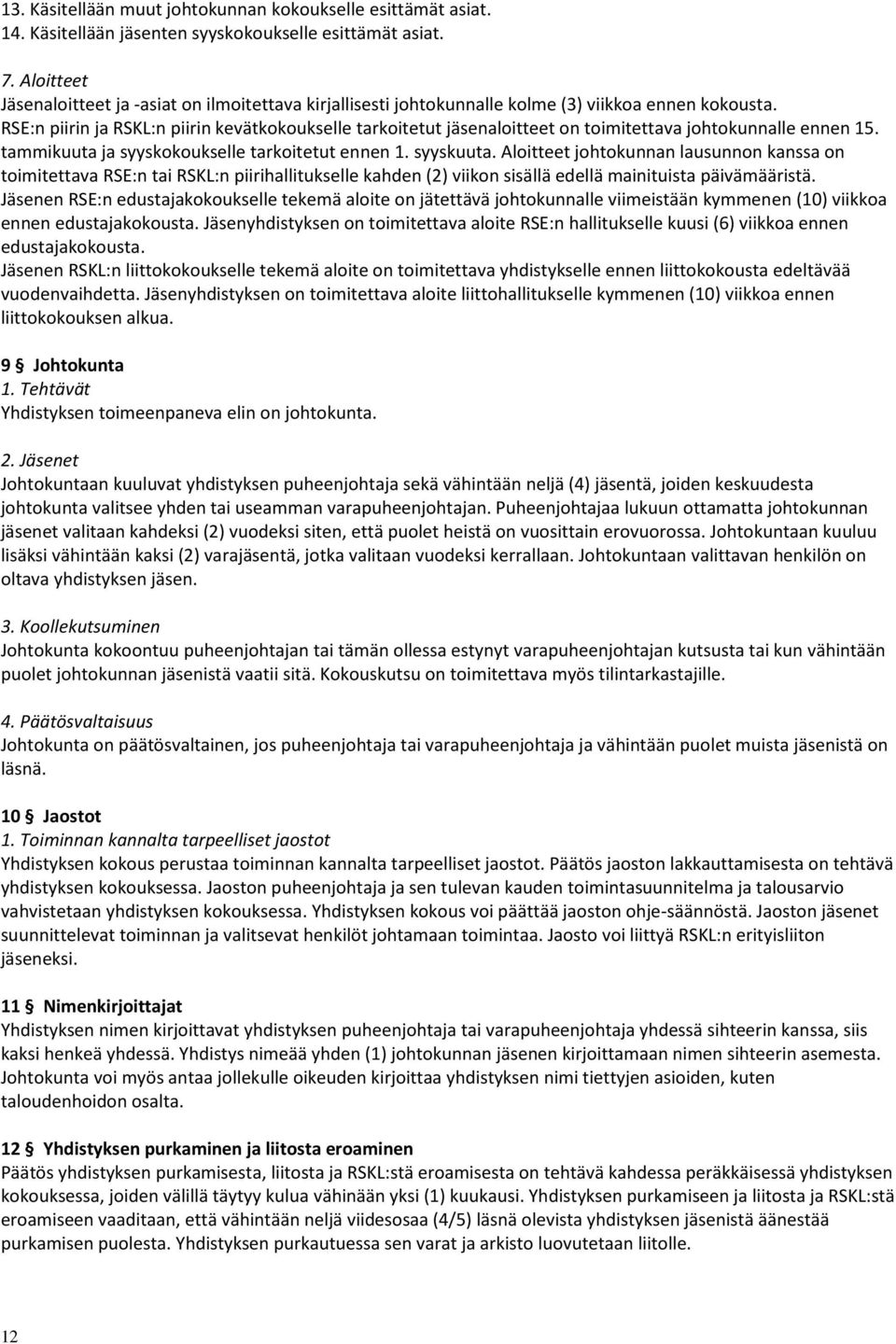 RSE:n piirin ja RSKL:n piirin kevätkokoukselle tarkoitetut jäsenaloitteet on toimitettava johtokunnalle ennen 15. tammikuuta ja syyskokoukselle tarkoitetut ennen 1. syyskuuta.