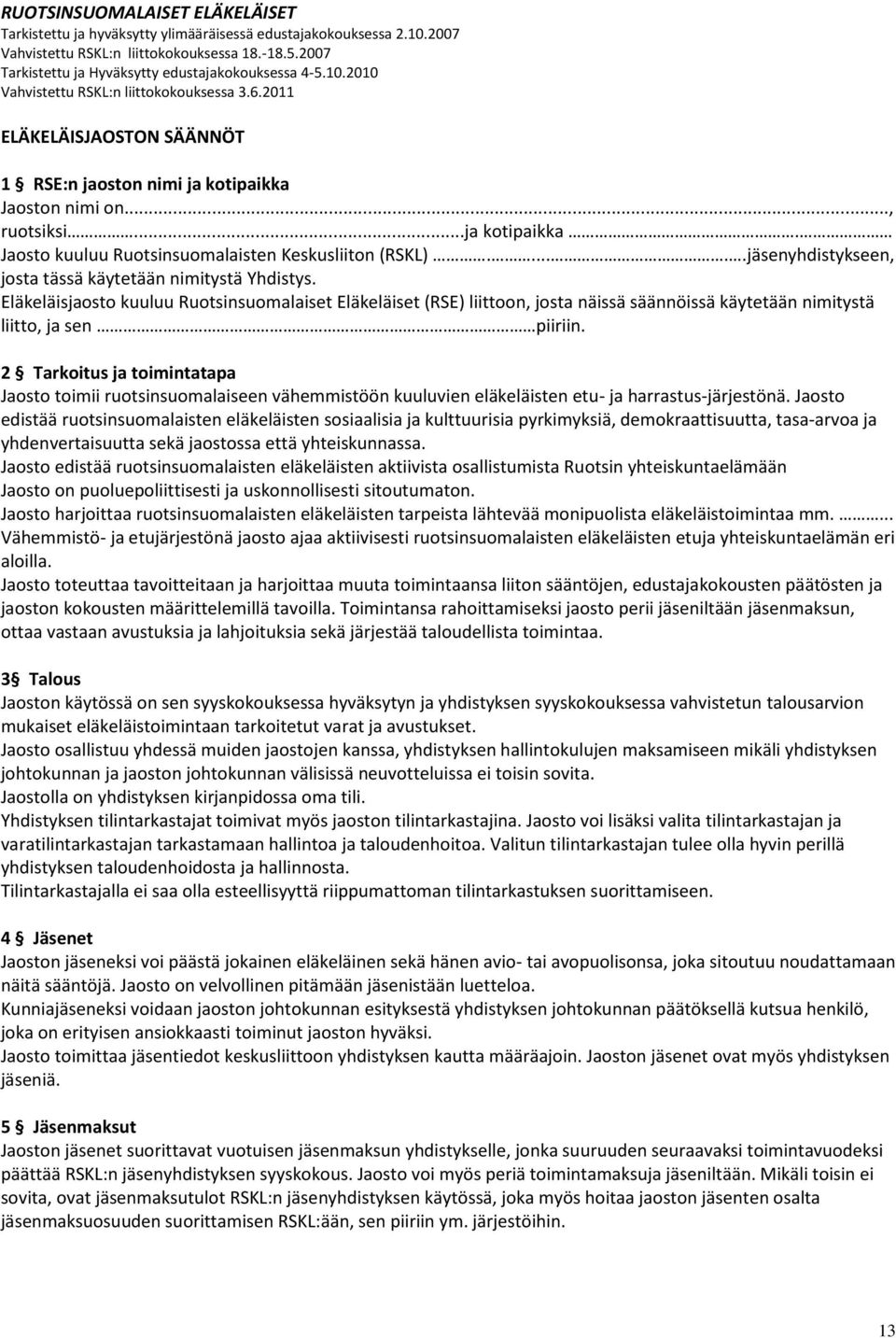 ..ja kotipaikka. Jaosto kuuluu Ruotsinsuomalaisten Keskusliiton (RSKL)......jäsenyhdistykseen, josta tässä käytetään nimitystä Yhdistys.