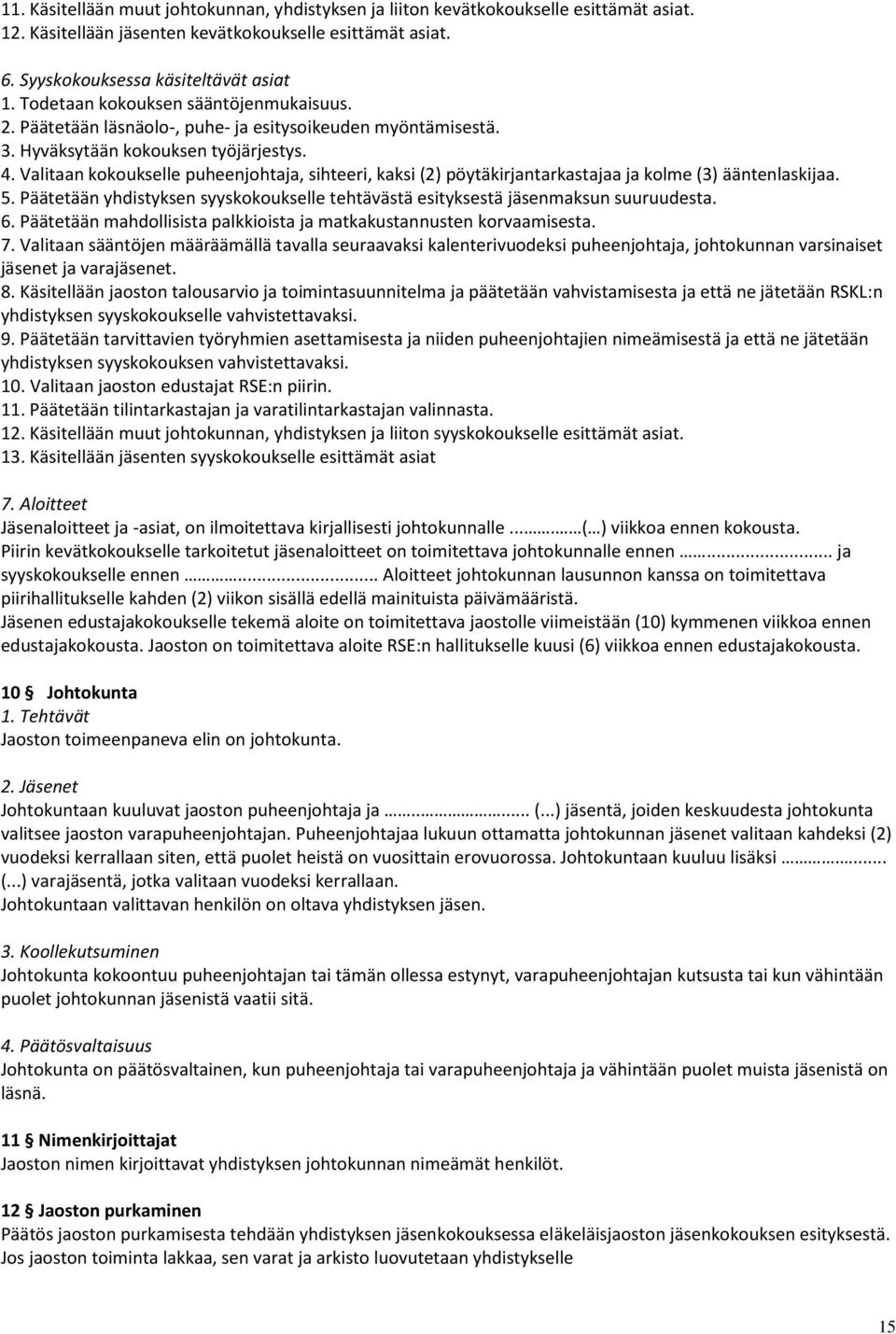 Valitaan kokoukselle puheenjohtaja, sihteeri, kaksi (2) pöytäkirjantarkastajaa ja kolme (3) ääntenlaskijaa. 5. Päätetään yhdistyksen syyskokoukselle tehtävästä esityksestä jäsenmaksun suuruudesta. 6.