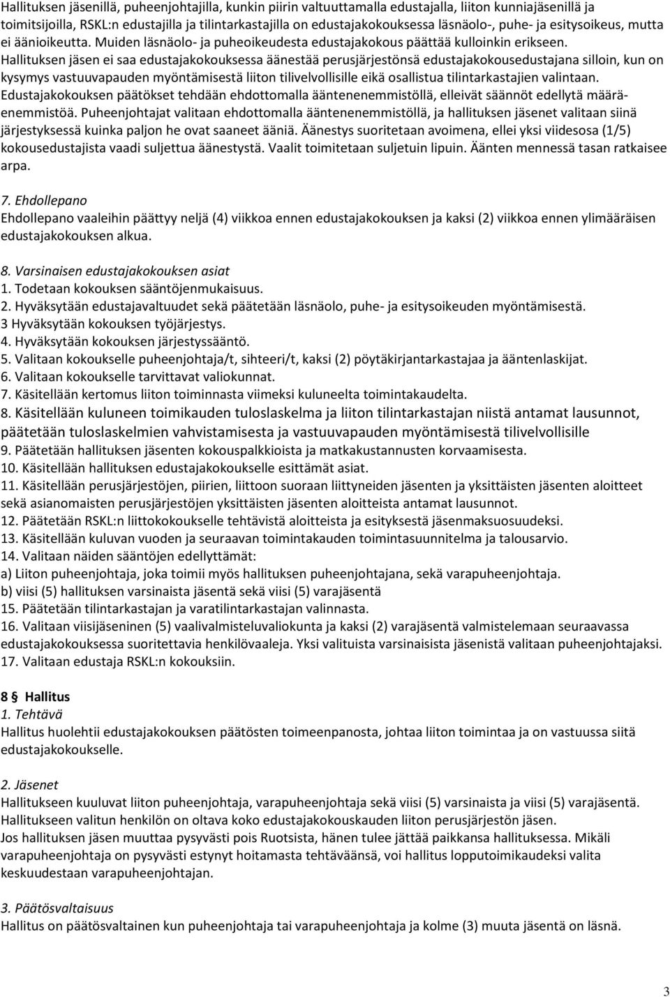 Hallituksen jäsen ei saa edustajakokouksessa äänestää perusjärjestönsä edustajakokousedustajana silloin, kun on kysymys vastuuvapauden myöntämisestä liiton tilivelvollisille eikä osallistua