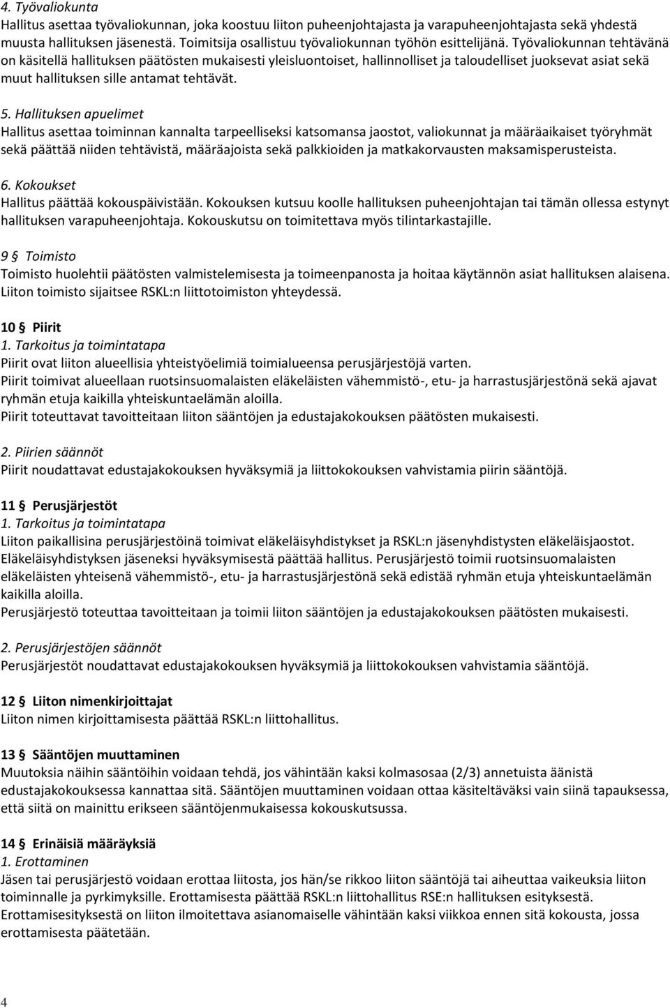 Työvaliokunnan tehtävänä on käsitellä hallituksen päätösten mukaisesti yleisluontoiset, hallinnolliset ja taloudelliset juoksevat asiat sekä muut hallituksen sille antamat tehtävät. 5.