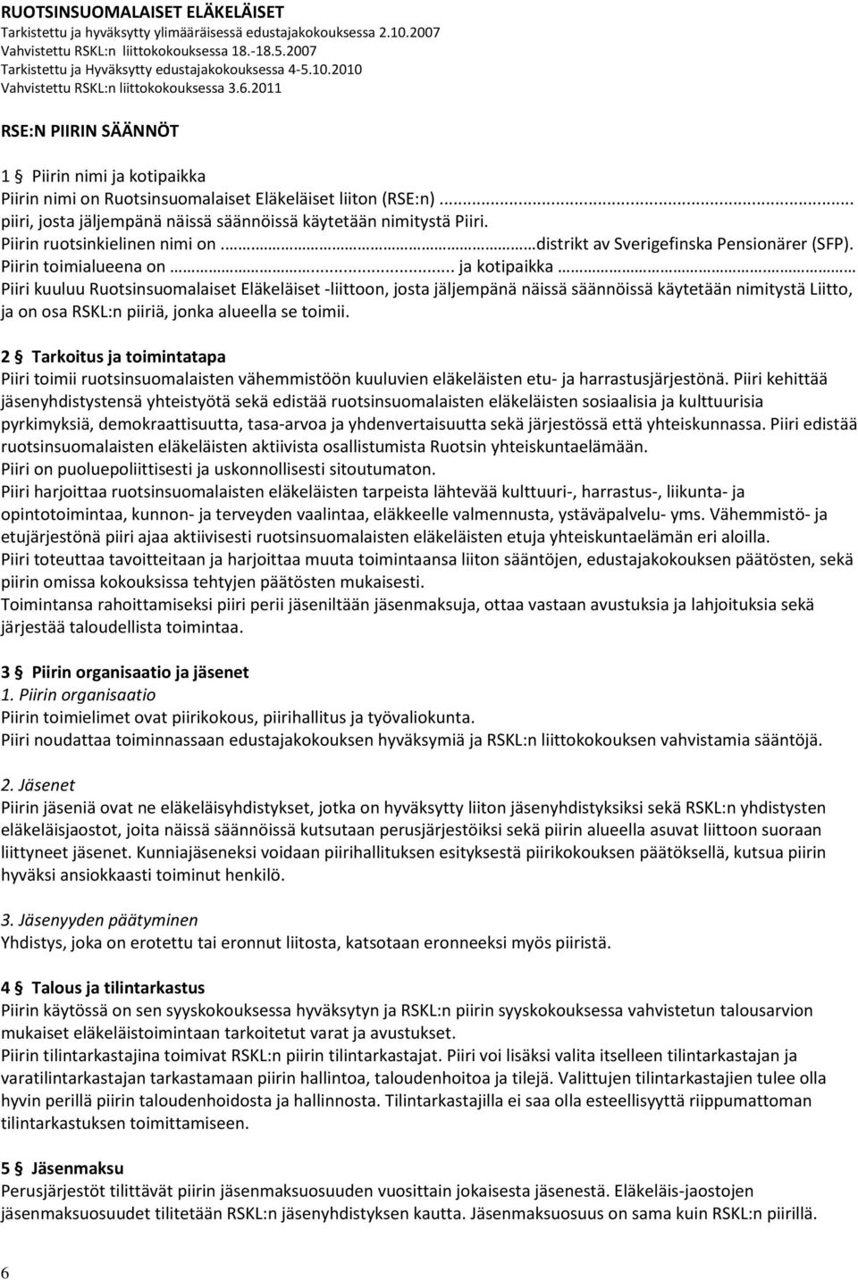 2011 RSE:N PIIRIN SÄÄNNÖT 1 Piirin nimi ja kotipaikka Piirin nimi on Ruotsinsuomalaiset Eläkeläiset liiton (RSE:n)... piiri, josta jäljempänä näissä säännöissä käytetään nimitystä Piiri.