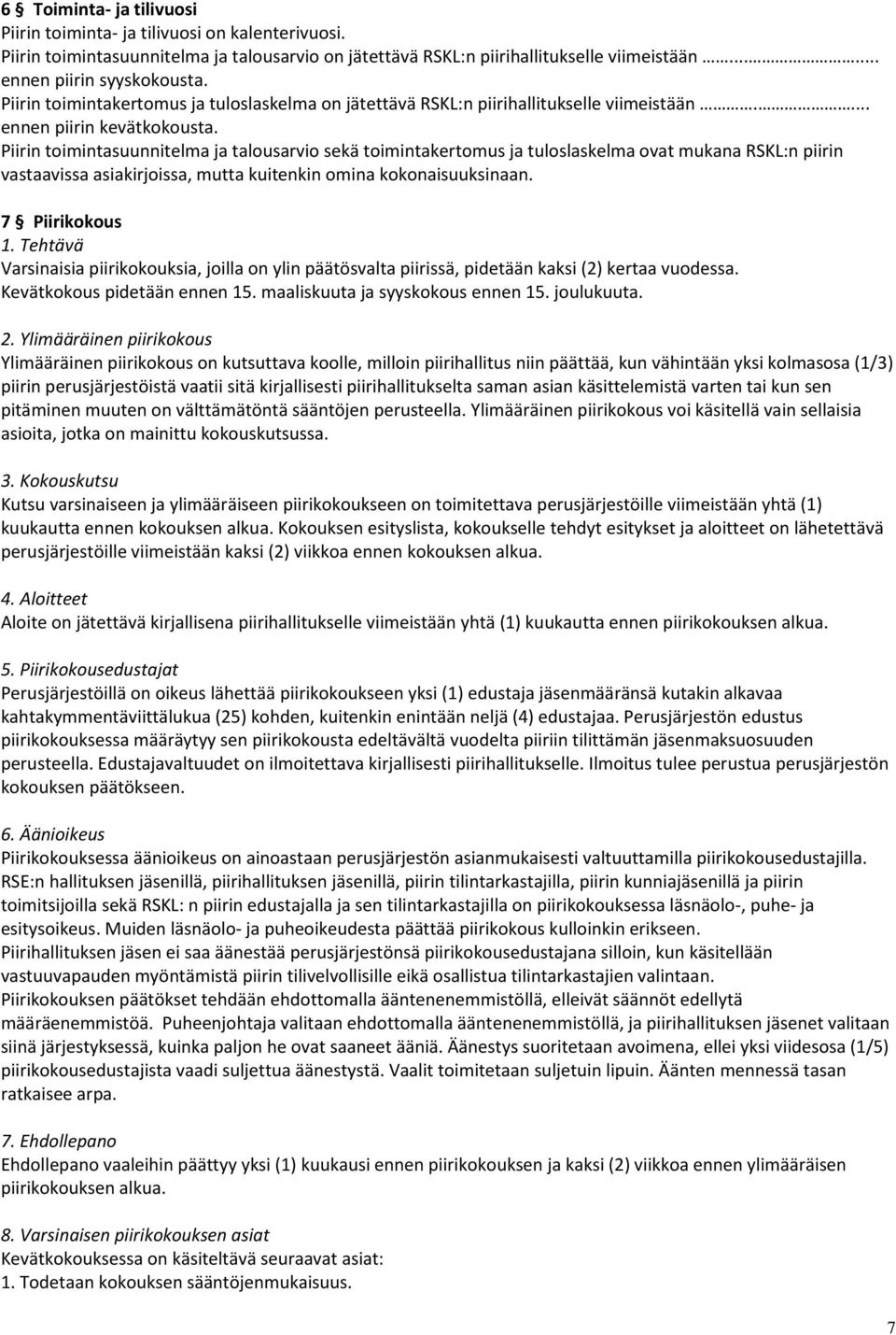 Piirin toimintasuunnitelma ja talousarvio sekä toimintakertomus ja tuloslaskelma ovat mukana RSKL:n piirin vastaavissa asiakirjoissa, mutta kuitenkin omina kokonaisuuksinaan. 7 Piirikokous 1.