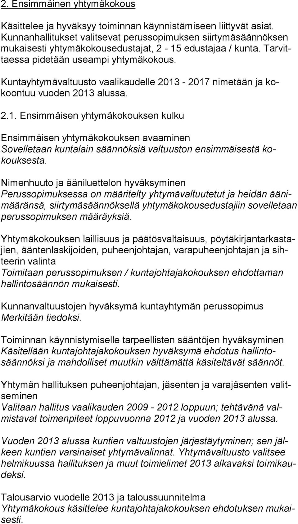 Kuntayhtymävaltuusto vaalikaudelle 2013-2017 nimetään ja kokoontuu vuoden 2013 alussa. 2.1. Ensimmäisen yhtymäkokouksen kulku Ensimmäisen yhtymäkokouksen avaaminen Sovelletaan kuntalain säännöksiä valtuuston ensimmäisestä kokouksesta.