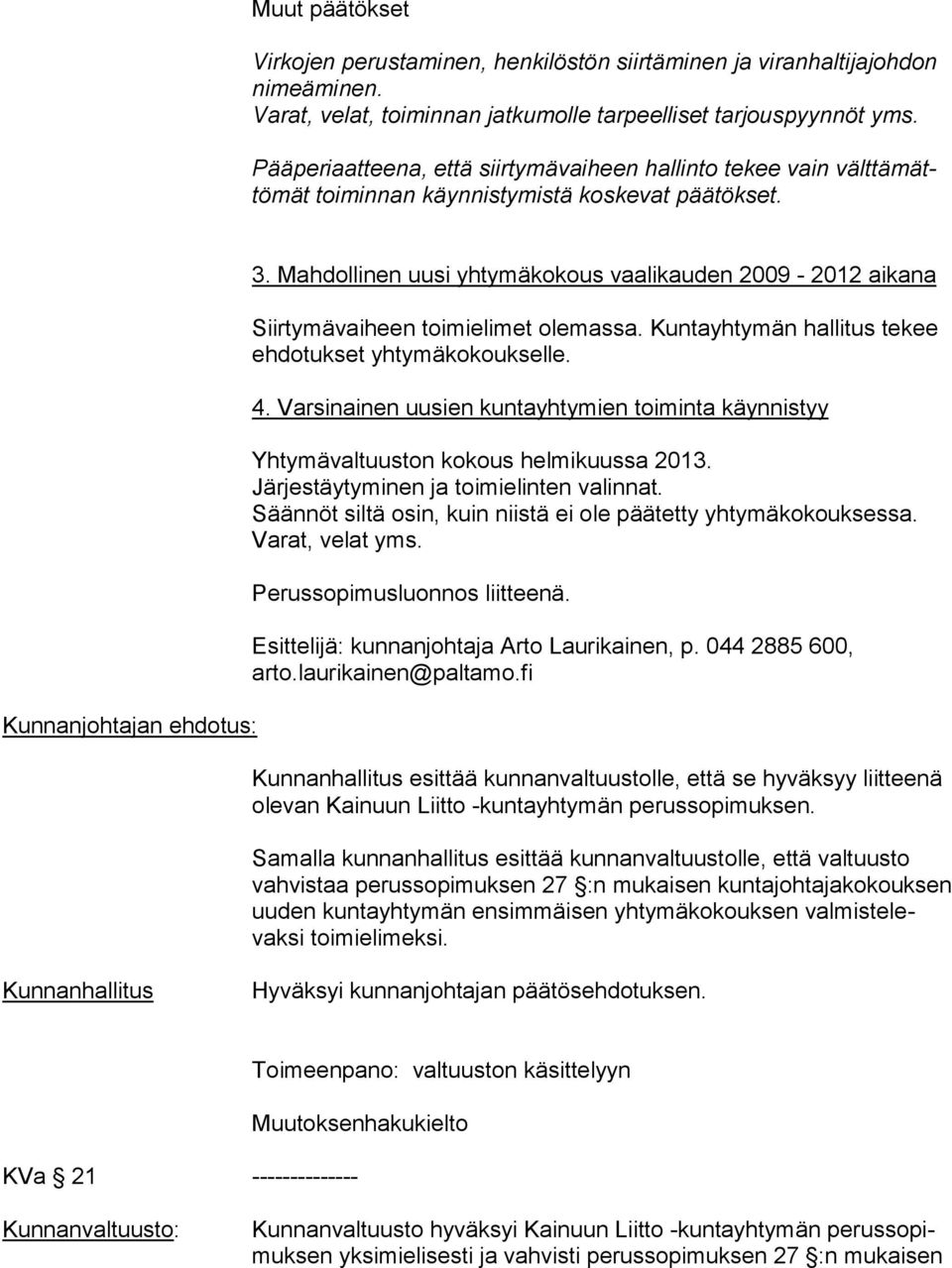 Mahdollinen uusi yhtymäkokous vaalikauden 2009-2012 aikana Siirtymävaiheen toimielimet olemassa. Kuntayhtymän hallitus tekee ehdotukset yhtymäkokoukselle. 4.