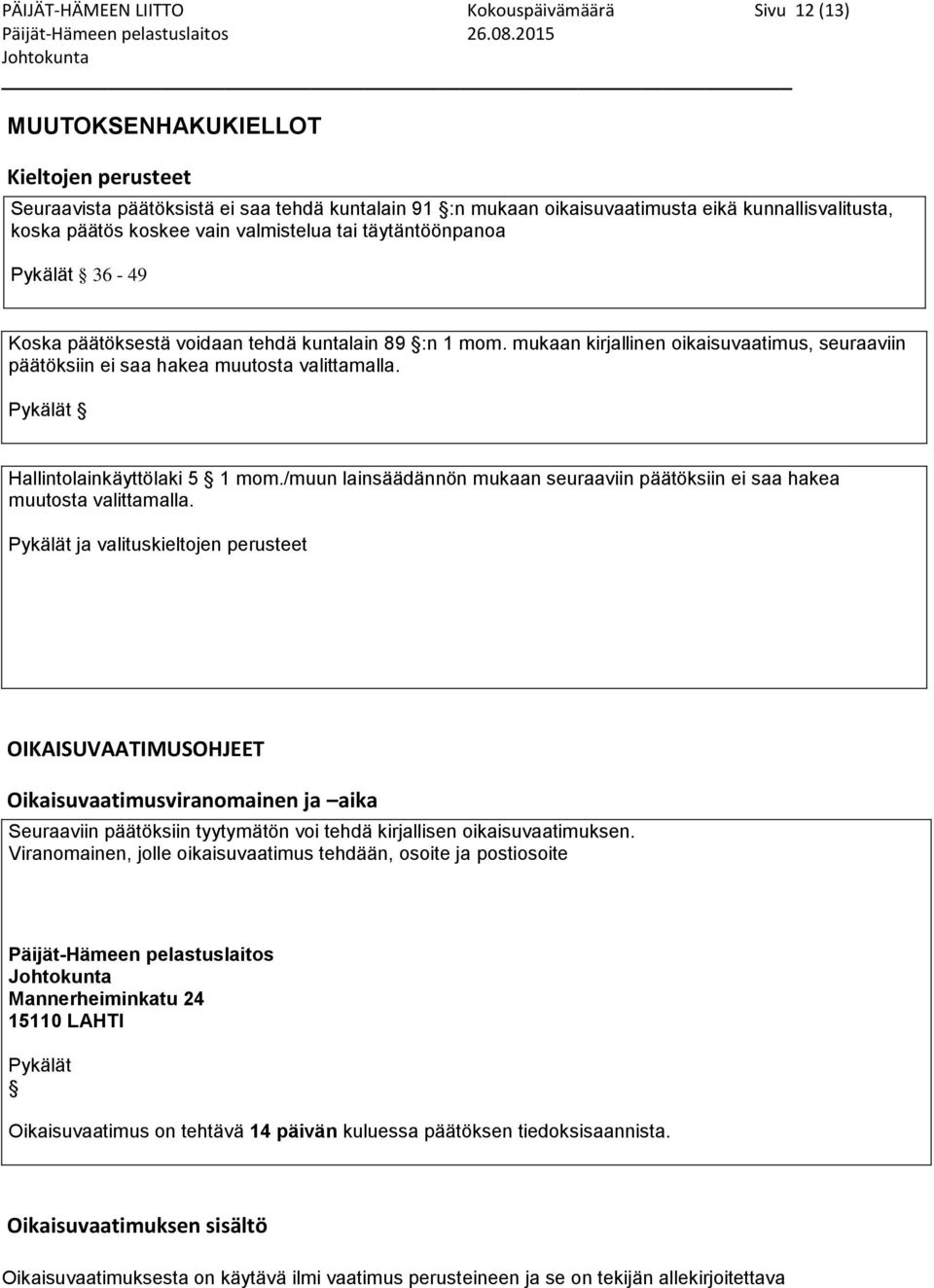 tai täytäntöönpanoa Pykälät 36-49 Koska päätöksestä voidaan tehdä kuntalain 89 :n 1 mom. mukaan kirjallinen oikaisuvaatimus, seuraaviin päätöksiin ei saa hakea muutosta valittamalla.