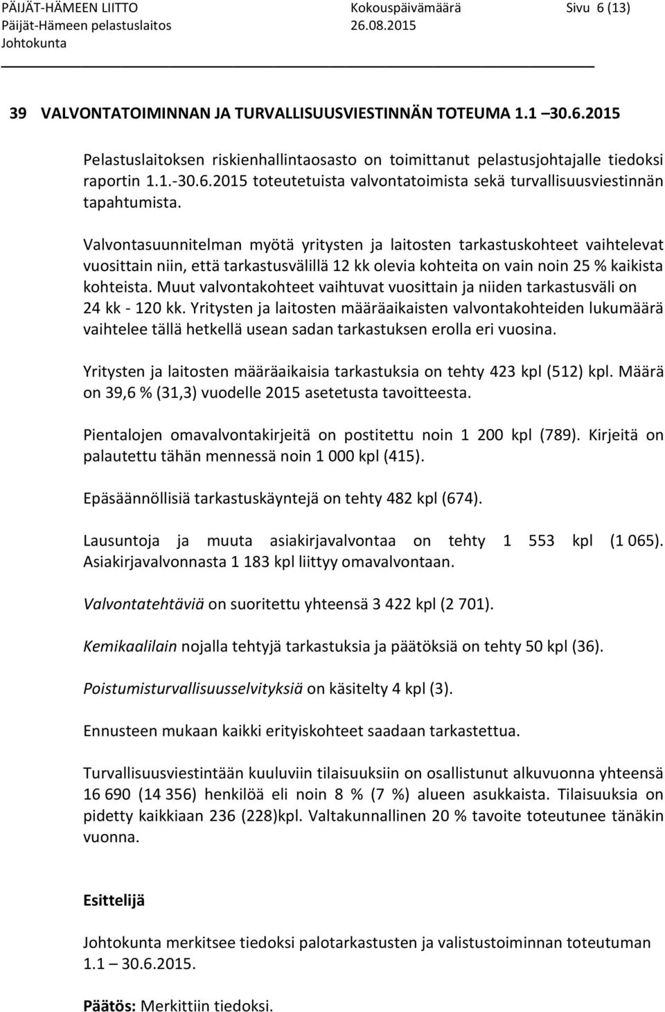 Valvontasuunnitelman myötä yritysten ja laitosten tarkastuskohteet vaihtelevat vuosittain niin, että tarkastusvälillä 12 kk olevia kohteita on vain noin 25 % kaikista kohteista.