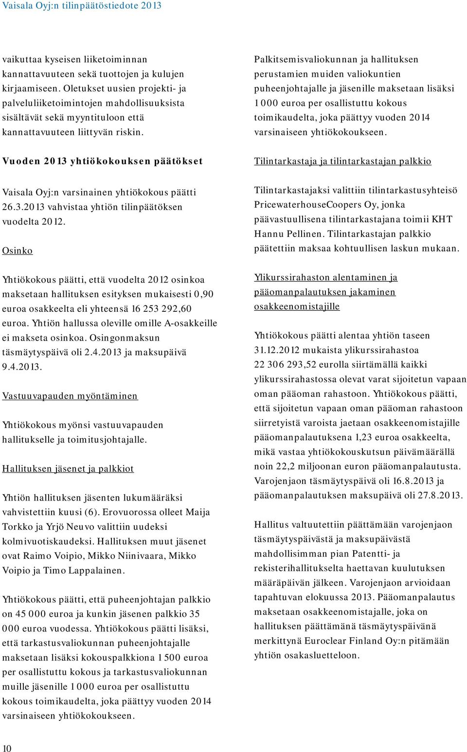 Palkitsemisvaliokunnan ja hallituksen perustamien muiden valiokuntien puheenjohtajalle ja jäsenille maksetaan lisäksi 1 000 euroa per osallistuttu kokous toimikaudelta, joka päättyy vuoden 2014