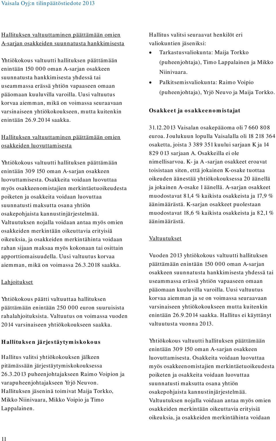 Uusi valtuutus korvaa aiemman, mikä on voimassa seuraavaan varsinaiseen yhtiökokoukseen, mutta kuitenkin enintään 26.9.2014 saakka.