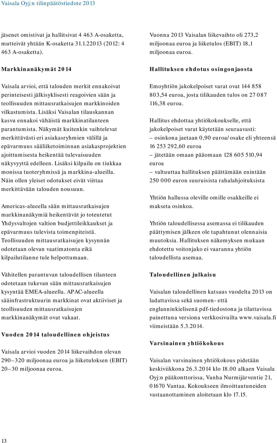 Markkinanäkymät 2014 Hallituksen ehdotus osingonjaosta Vaisala arvioi, että talouden merkit ennakoivat perinteisesti jälkisyklisesti reagoivien sään ja teollisuuden mittausratkaisujen markkinoiden