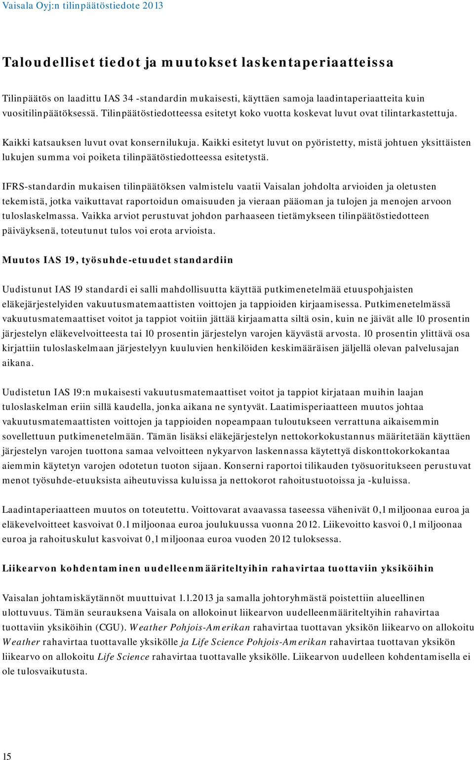 Kaikki esitetyt luvut on pyöristetty, mistä johtuen yksittäisten lukujen summa voi poiketa tilinpäätöstiedotteessa esitetystä.