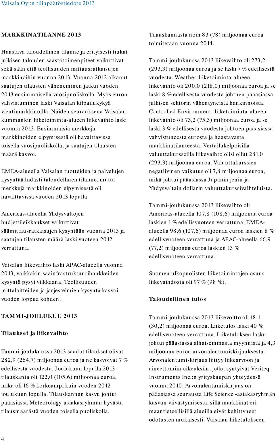 Näiden seurauksena Vaisalan kummankin liiketoiminta-alueen liikevaihto laski vuonna 2013.