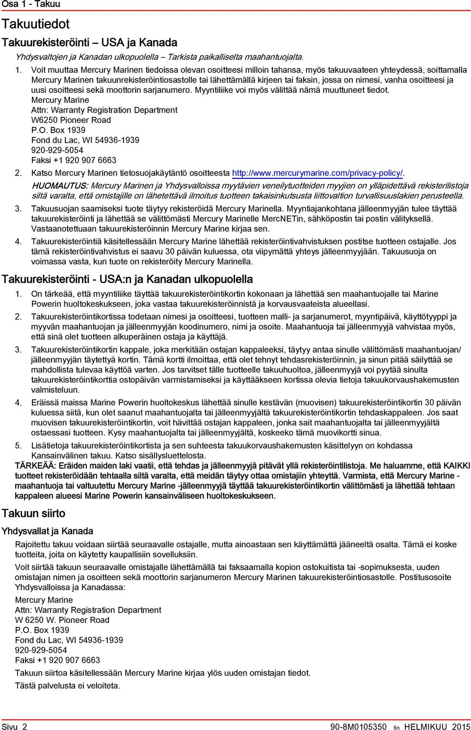 Myyntiliike voi myös välittää nämä muuttuneet tiedot. Mercury Mrine Attn: Wrrnty Registrtion Deprtment W6250 Pioneer Rod P.O. Box 1939 Fond du Lc, WI 54936-1939 920-929-5054 Fksi +1 920 907 6663 2.