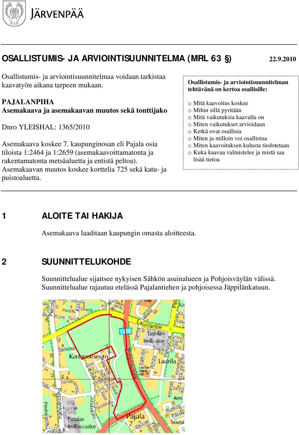 kaupunginosan eli Pajala osia tiloista 1:2464 ja 1:2659 (asemakaavoittamatonta ja rakentamatonta metsäaluetta ja entistä peltoa). Asemakaavan muutos koskee korttelia 725 sekä katu- ja puistoaluetta.