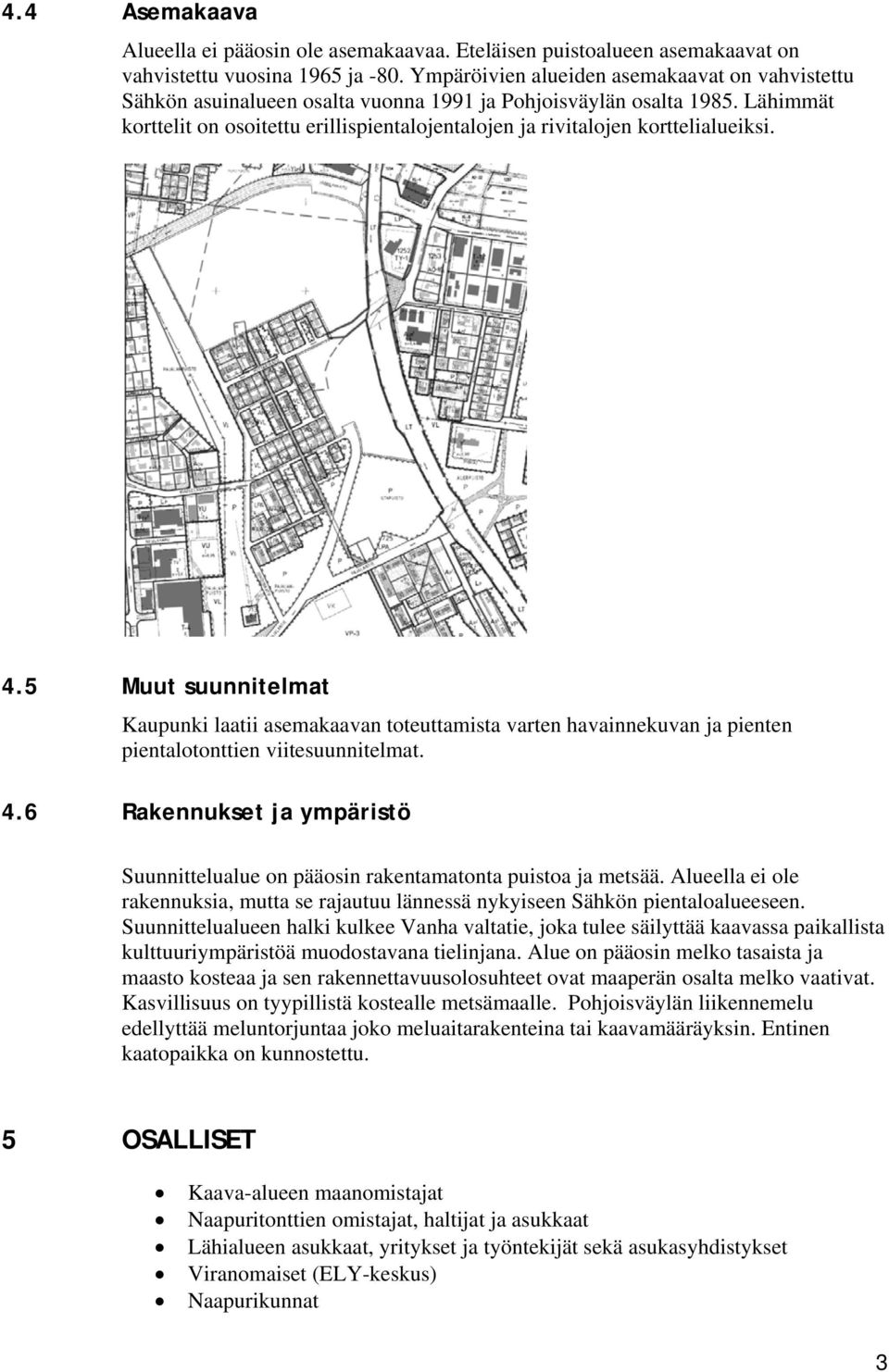 Lähimmät korttelit on osoitettu erillispientalojentalojen ja rivitalojen korttelialueiksi. 4.