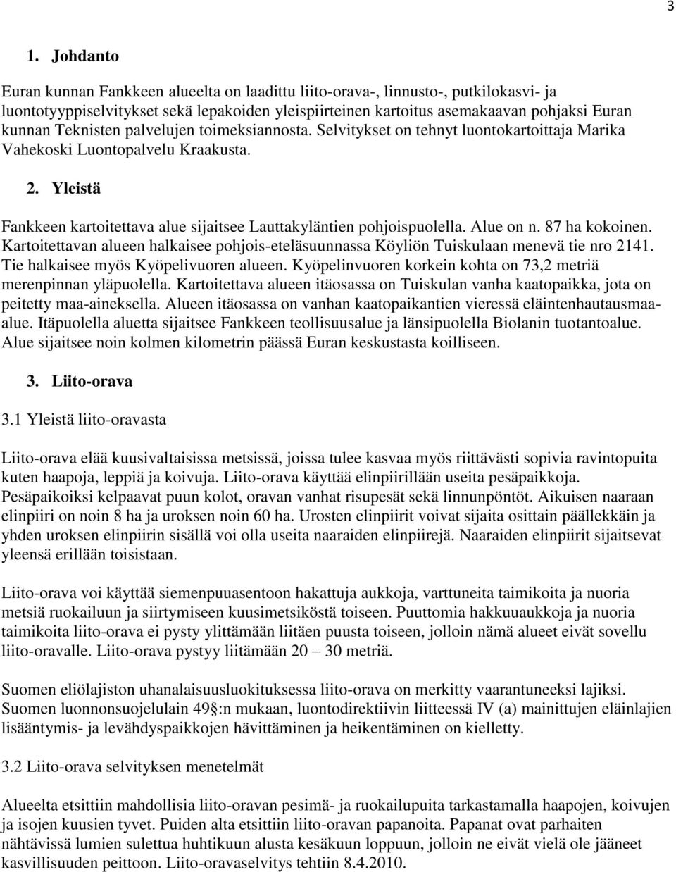 Yleistä Fankkeen kartoitettava alue sijaitsee Lauttakyläntien pohjoispuolella. Alue on n. 87 ha kokoinen. Kartoitettavan alueen halkaisee pohjois-eteläsuunnassa Köyliön Tuiskulaan menevä tie nro 2141.