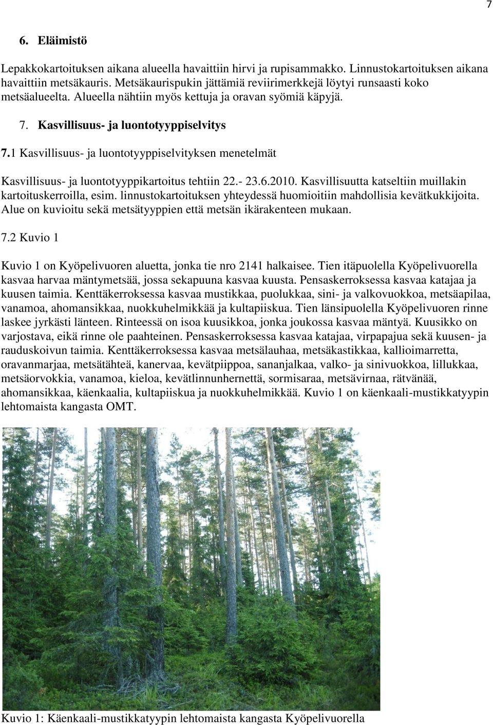 1 Kasvillisuus- ja luontotyyppiselvityksen menetelmät Kasvillisuus- ja luontotyyppikartoitus tehtiin 22.- 23.6.2010. Kasvillisuutta katseltiin muillakin kartoituskerroilla, esim.