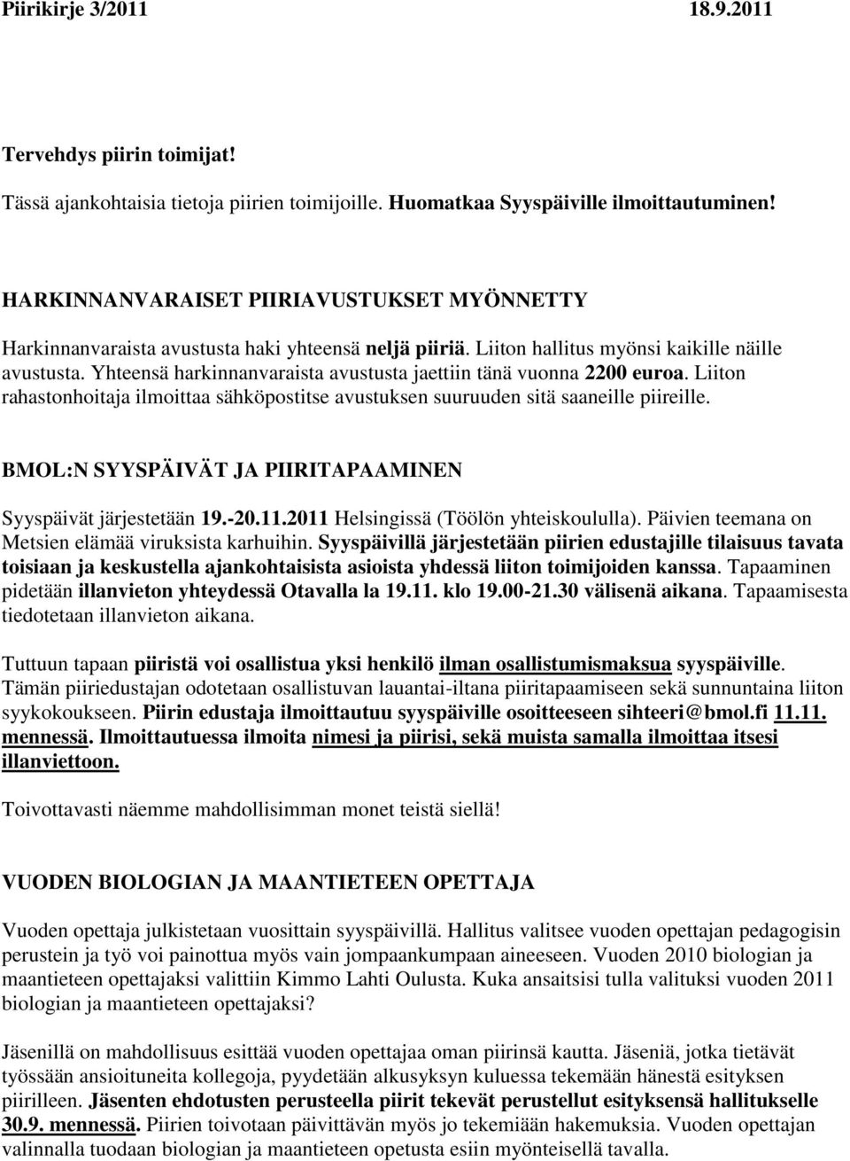 Yhteensä harkinnanvaraista avustusta jaettiin tänä vuonna 2200 euroa. Liiton rahastonhoitaja ilmoittaa sähköpostitse avustuksen suuruuden sitä saaneille piireille.