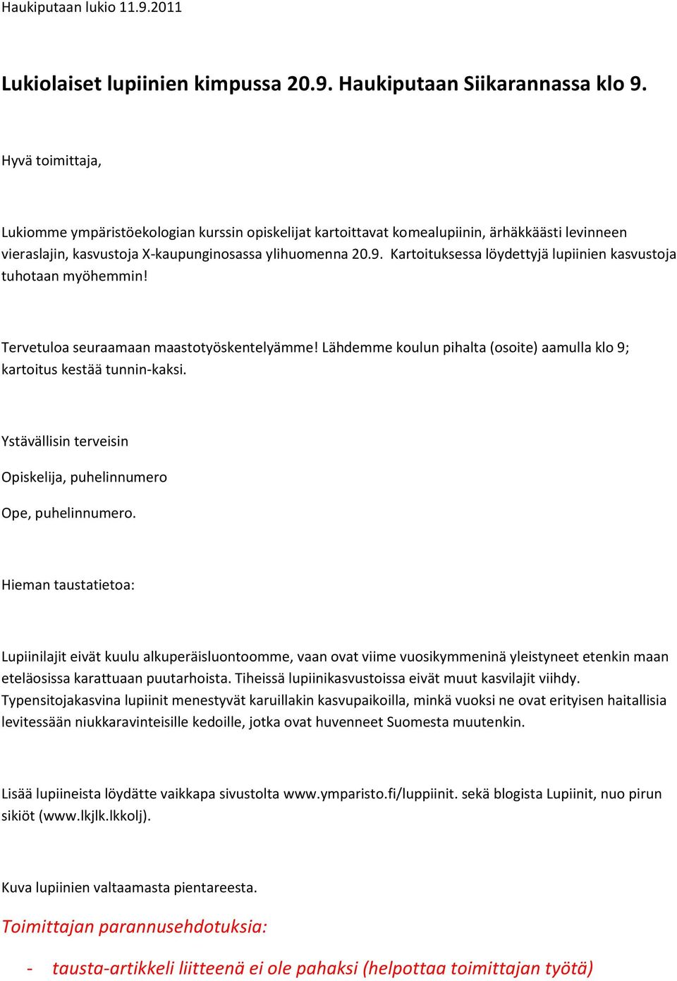 Kartoituksessa löydettyjä lupiinien kasvustoja tuhotaan myöhemmin! Tervetuloa seuraamaan maastotyöskentelyämme! Lähdemme koulun pihalta (osoite) aamulla klo 9; kartoitus kestää tunnin-kaksi.