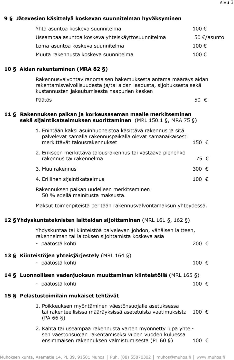 sekä kustannusten jakautumisesta naapurien kesken Päätös 50 11 Rakennuksen paikan ja korkeusaseman maalle merkitseminen sekä sijaintikatselmuksen suorittaminen (MRL 150.1, MRA 75 ) 1.