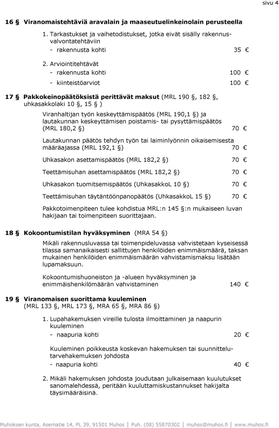 lautakunnan keskeyttämisen poistamis- tai pysyttämispäätös (MRL 180,2 ) 70 Lautakunnan päätös tehdyn työn tai laiminlyönnin oikaisemisesta määräajassa (MRL 192,1 ) 70 Uhkasakon asettamispäätös (MRL