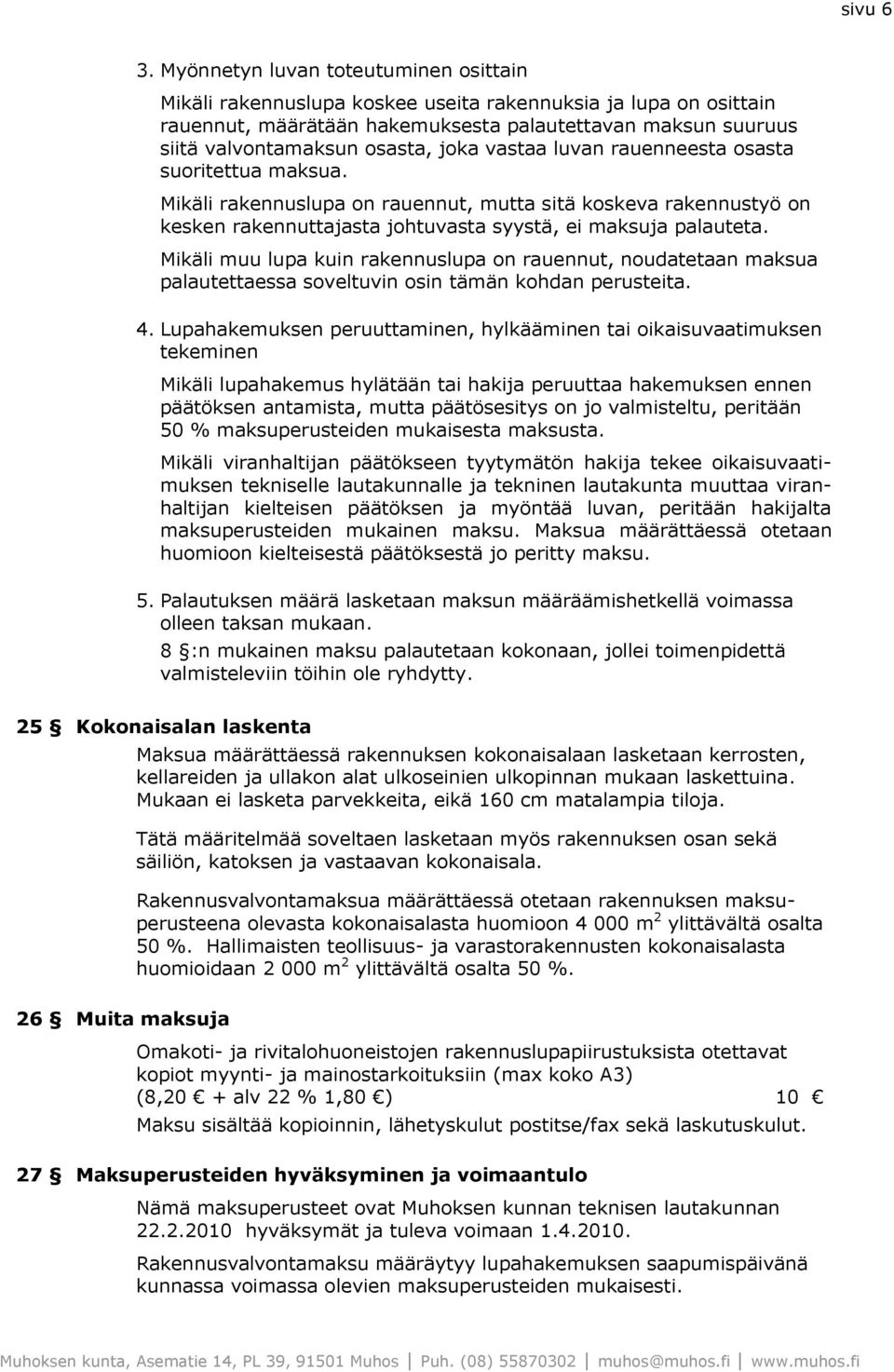 vastaa luvan rauenneesta osasta suoritettua maksua. Mikäli rakennuslupa on rauennut, mutta sitä koskeva rakennustyö on kesken rakennuttajasta johtuvasta syystä, ei maksuja palauteta.