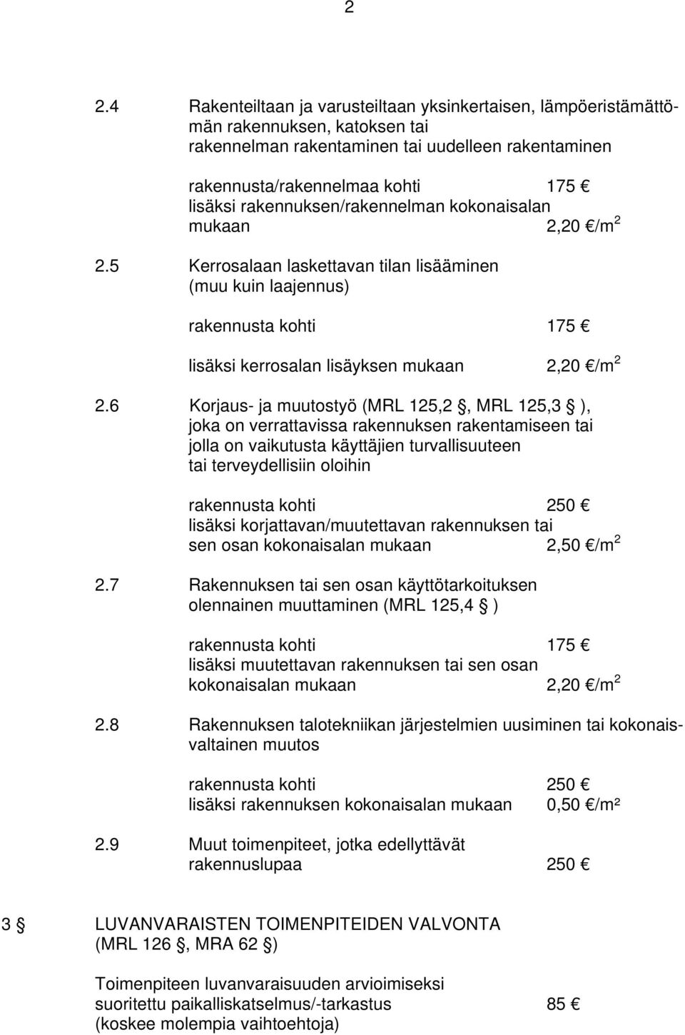 6 Korjaus- ja muutostyö (MRL 125,2, MRL 125,3 ), joka on verrattavissa rakennuksen rakentamiseen tai jolla on vaikutusta käyttäjien turvallisuuteen tai terveydellisiin oloihin rakennusta kohti 250