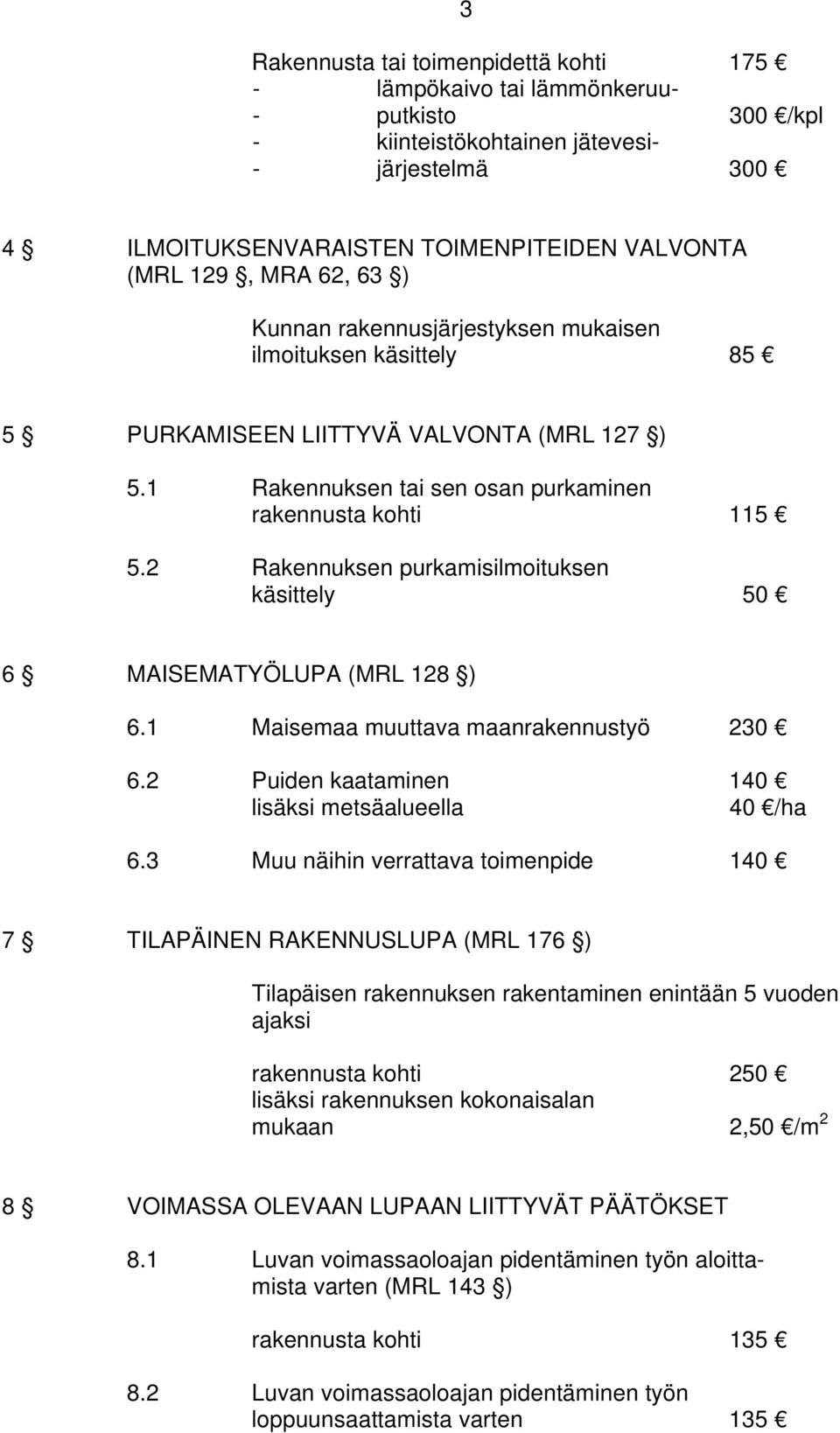 2 Rakennuksen purkamisilmoituksen käsittely 50 6 MAISEMATYÖLUPA (MRL 128 ) 6.1 Maisemaa muuttava maanrakennustyö 230 6.2 Puiden kaataminen 140 lisäksi metsäalueella 40 /ha 6.