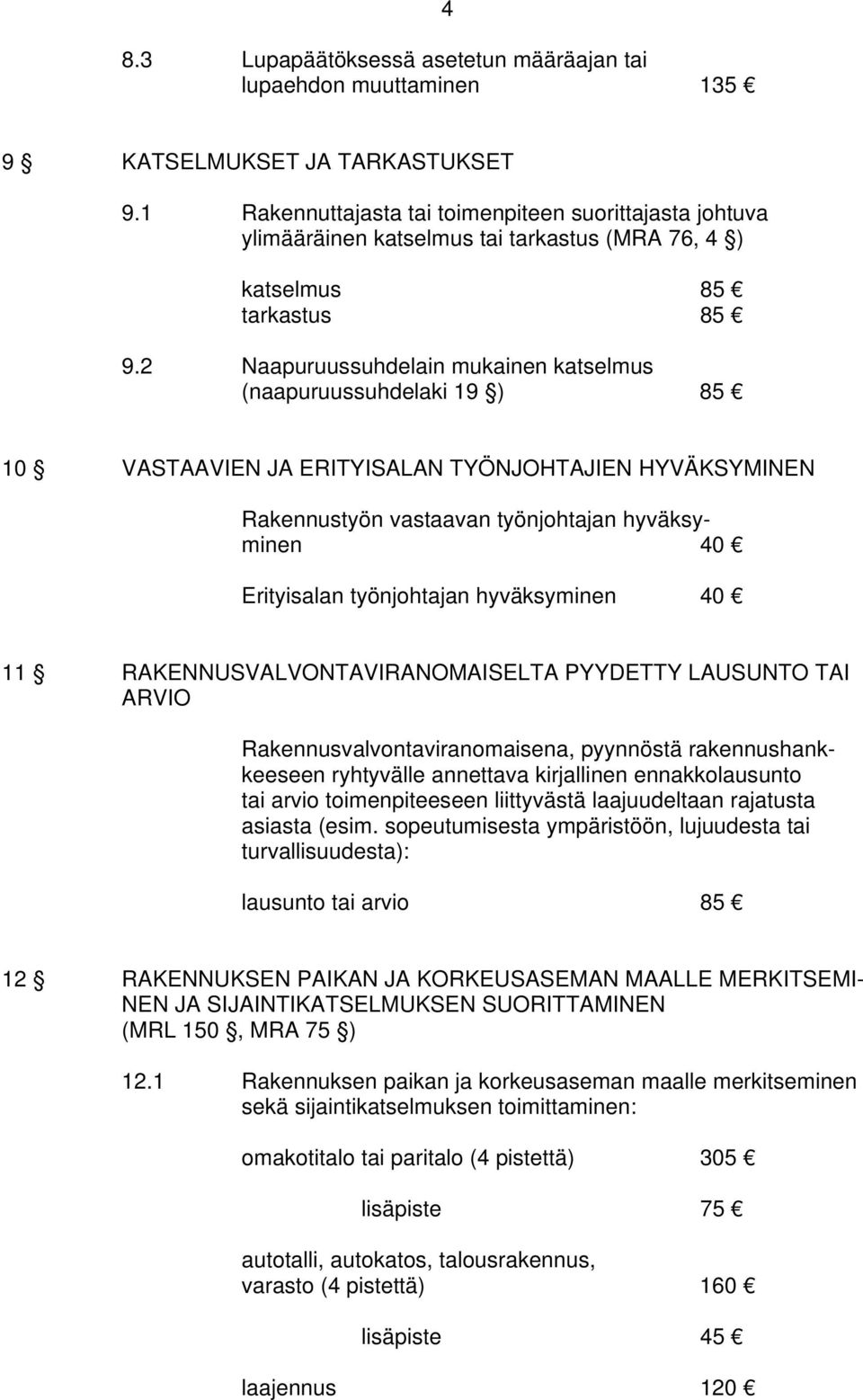 2 Naapuruussuhdelain mukainen katselmus (naapuruussuhdelaki 19 ) 85 10 VASTAAVIEN JA ERITYISALAN TYÖNJOHTAJIEN HYVÄKSYMINEN Rakennustyön vastaavan työnjohtajan hyväksyminen 40 Erityisalan