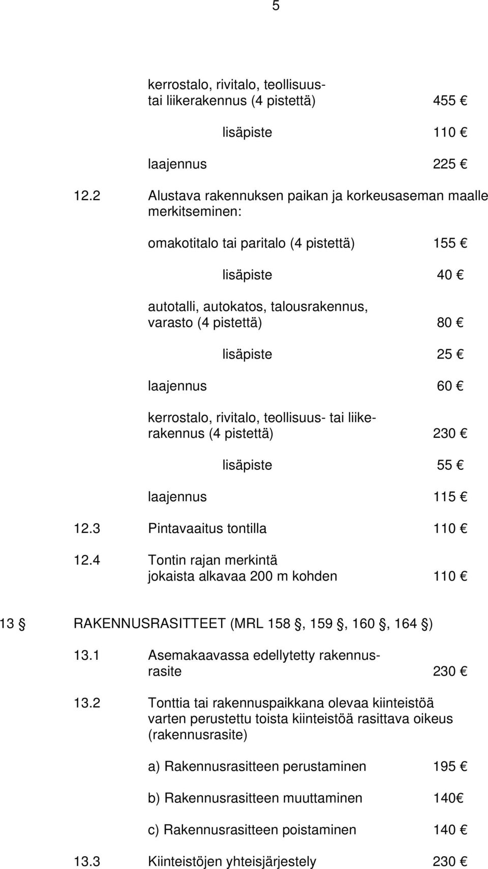 laajennus 60 kerrostalo, rivitalo, teollisuus- tai liikerakennus (4 pistettä) 230 lisäpiste 55 laajennus 115 12.3 Pintavaaitus tontilla 110 12.