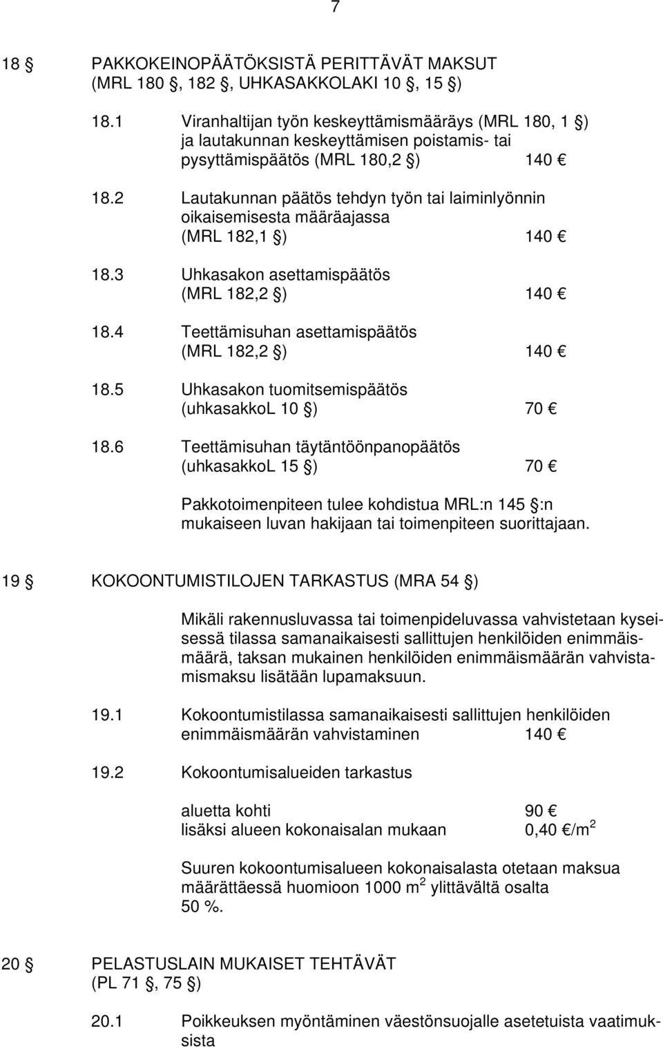 2 Lautakunnan päätös tehdyn työn tai laiminlyönnin oikaisemisesta määräajassa (MRL 182,1 ) 140 18.3 Uhkasakon asettamispäätös (MRL 182,2 ) 140 18.4 Teettämisuhan asettamispäätös (MRL 182,2 ) 140 18.