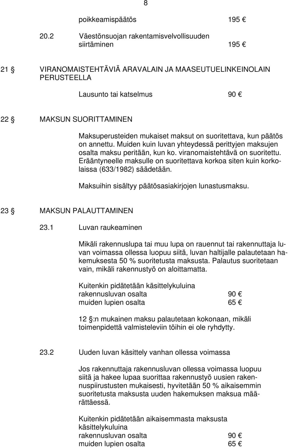 mukaiset maksut on suoritettava, kun päätös on annettu. Muiden kuin luvan yhteydessä perittyjen maksujen osalta maksu peritään, kun ko. viranomaistehtävä on suoritettu.