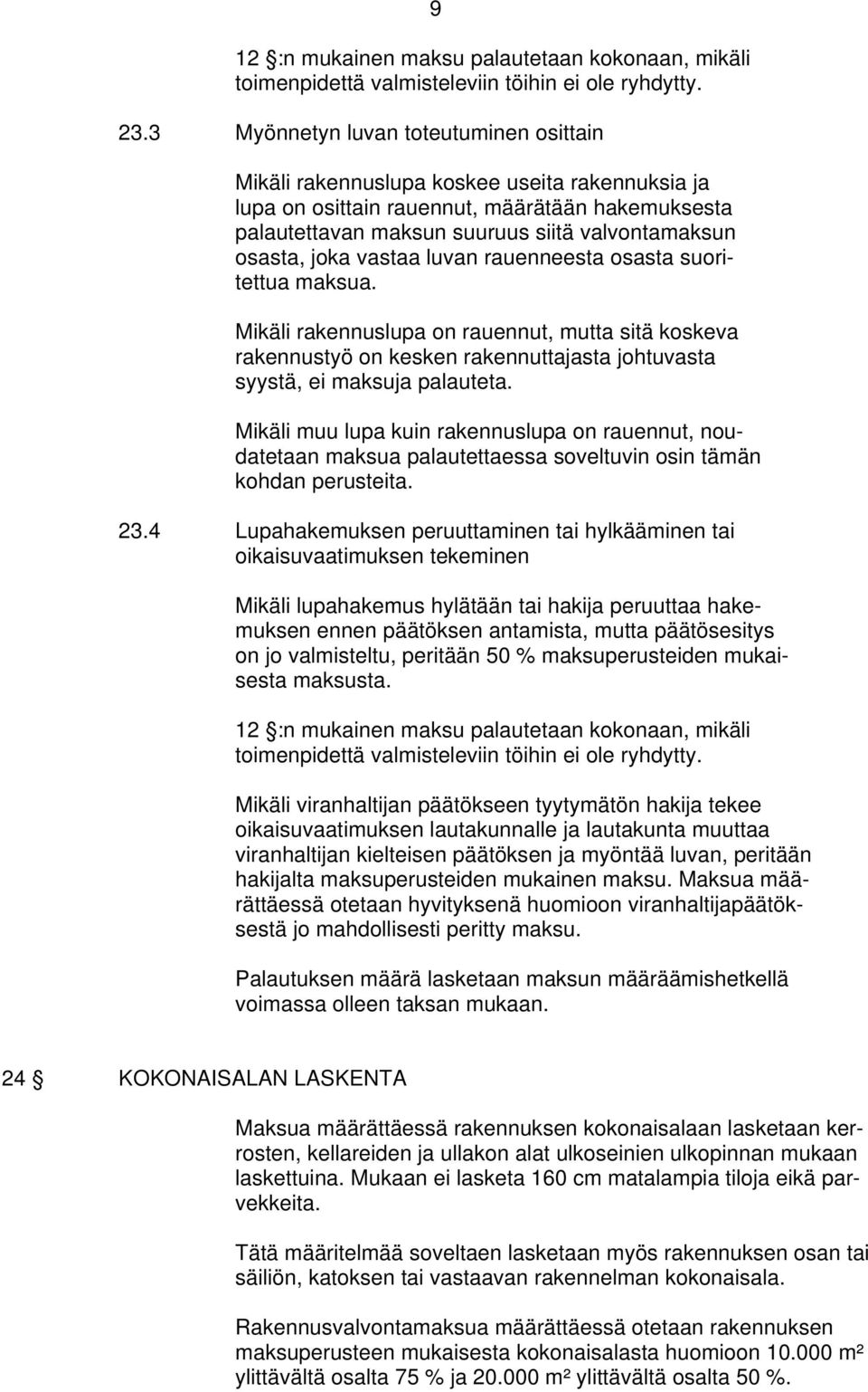 joka vastaa luvan rauenneesta osasta suoritettua maksua. Mikäli rakennuslupa on rauennut, mutta sitä koskeva rakennustyö on kesken rakennuttajasta johtuvasta syystä, ei maksuja palauteta.