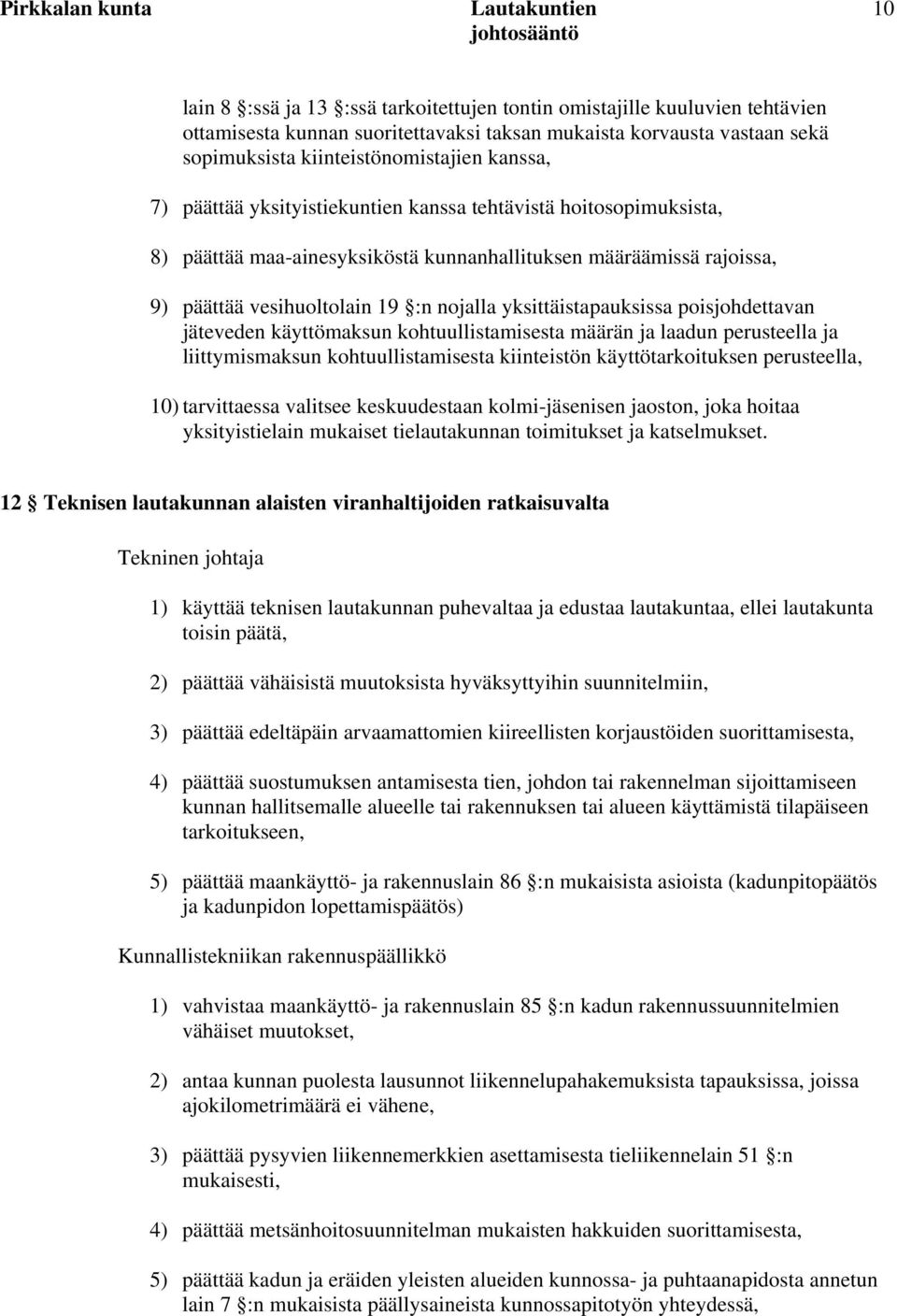 poisjohdettavan jäteveden käyttömaksun kohtuullistamisesta määrän ja laadun perusteella ja liittymismaksun kohtuullistamisesta kiinteistön käyttötarkoituksen perusteella, 10) tarvittaessa valitsee