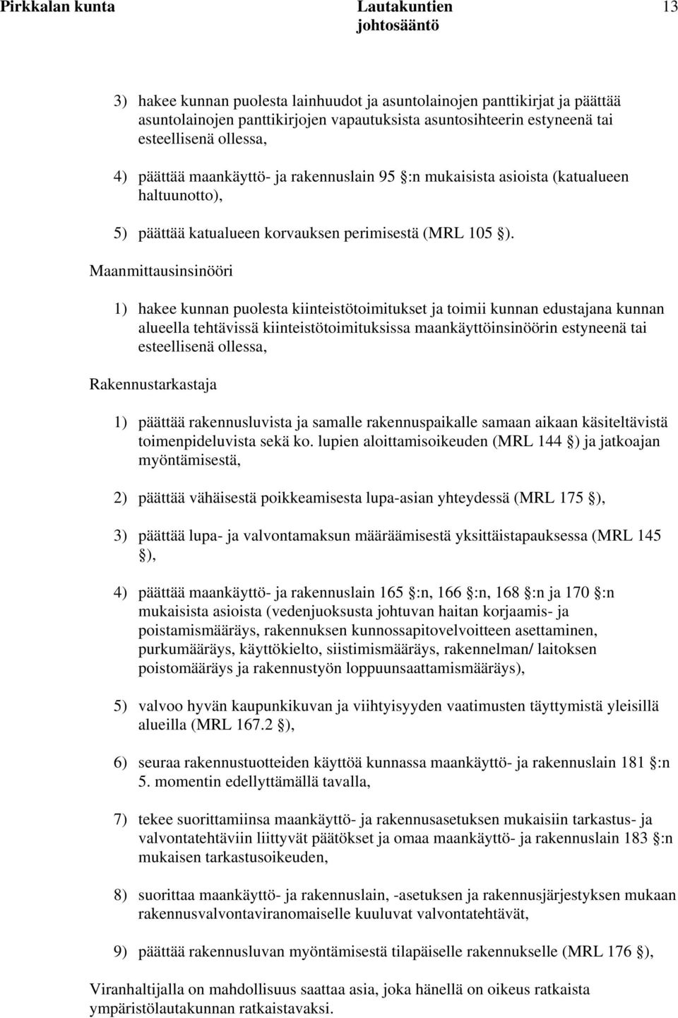 Maanmittausinsinööri 1) hakee kunnan puolesta kiinteistötoimitukset ja toimii kunnan edustajana kunnan alueella tehtävissä kiinteistötoimituksissa maankäyttöinsinöörin estyneenä tai esteellisenä