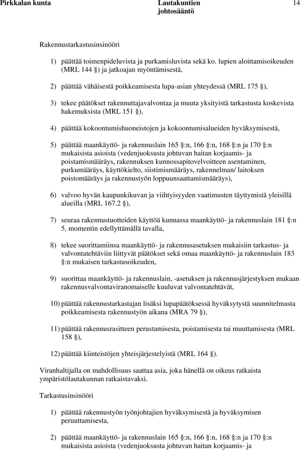 tarkastusta koskevista hakemuksista (MRL 151 ), 4) päättää kokoontumishuoneistojen ja kokoontumisalueiden hyväksymisestä, 5) päättää maankäyttö- ja rakennuslain 165 :n, 166 :n, 168 :n ja 170 :n