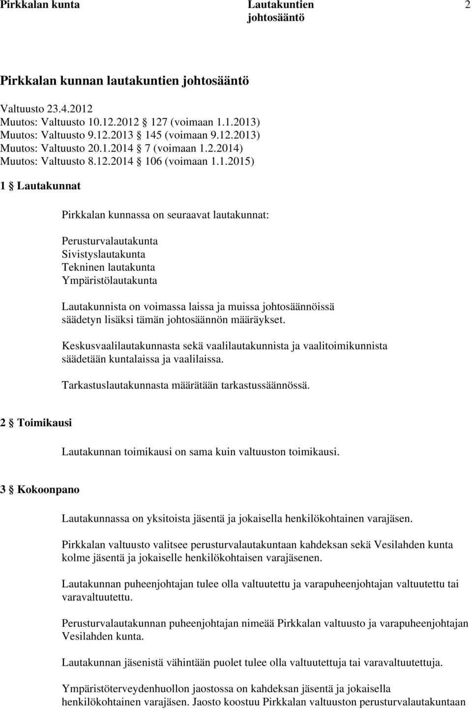 laissa ja muissa johtosäännöissä säädetyn lisäksi tämän johtosäännön määräykset. Keskusvaalilautakunnasta sekä vaalilautakunnista ja vaalitoimikunnista säädetään kuntalaissa ja vaalilaissa.