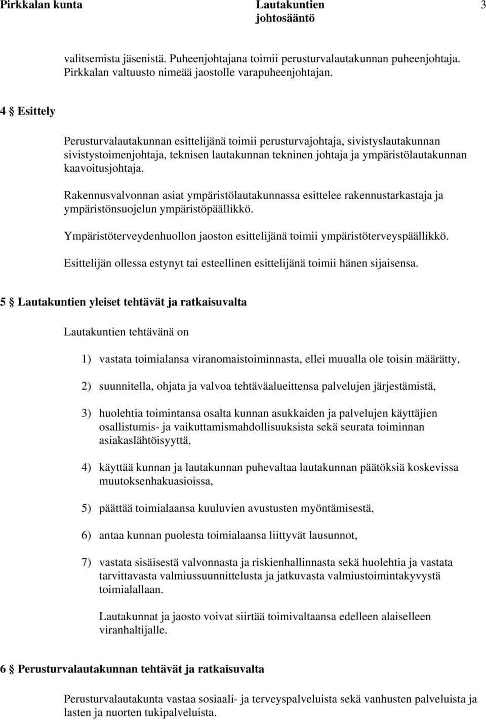 Rakennusvalvonnan asiat ympäristölautakunnassa esittelee rakennustarkastaja ja ympäristönsuojelun ympäristöpäällikkö. Ympäristöterveydenhuollon jaoston esittelijänä toimii ympäristöterveyspäällikkö.