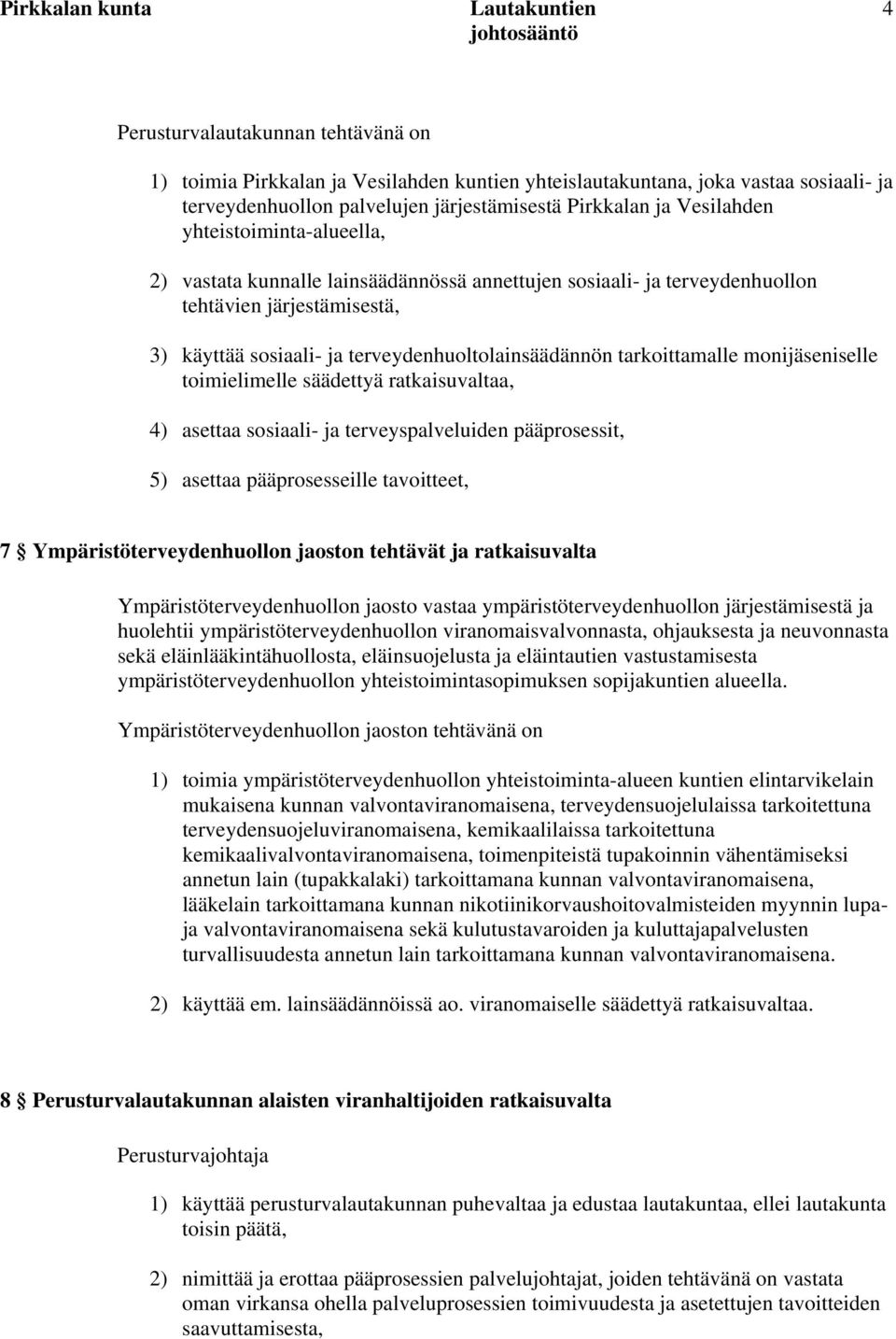 monijäseniselle toimielimelle säädettyä ratkaisuvaltaa, 4) asettaa sosiaali- ja terveyspalveluiden pääprosessit, 5) asettaa pääprosesseille tavoitteet, 7 Ympäristöterveydenhuollon jaoston tehtävät ja