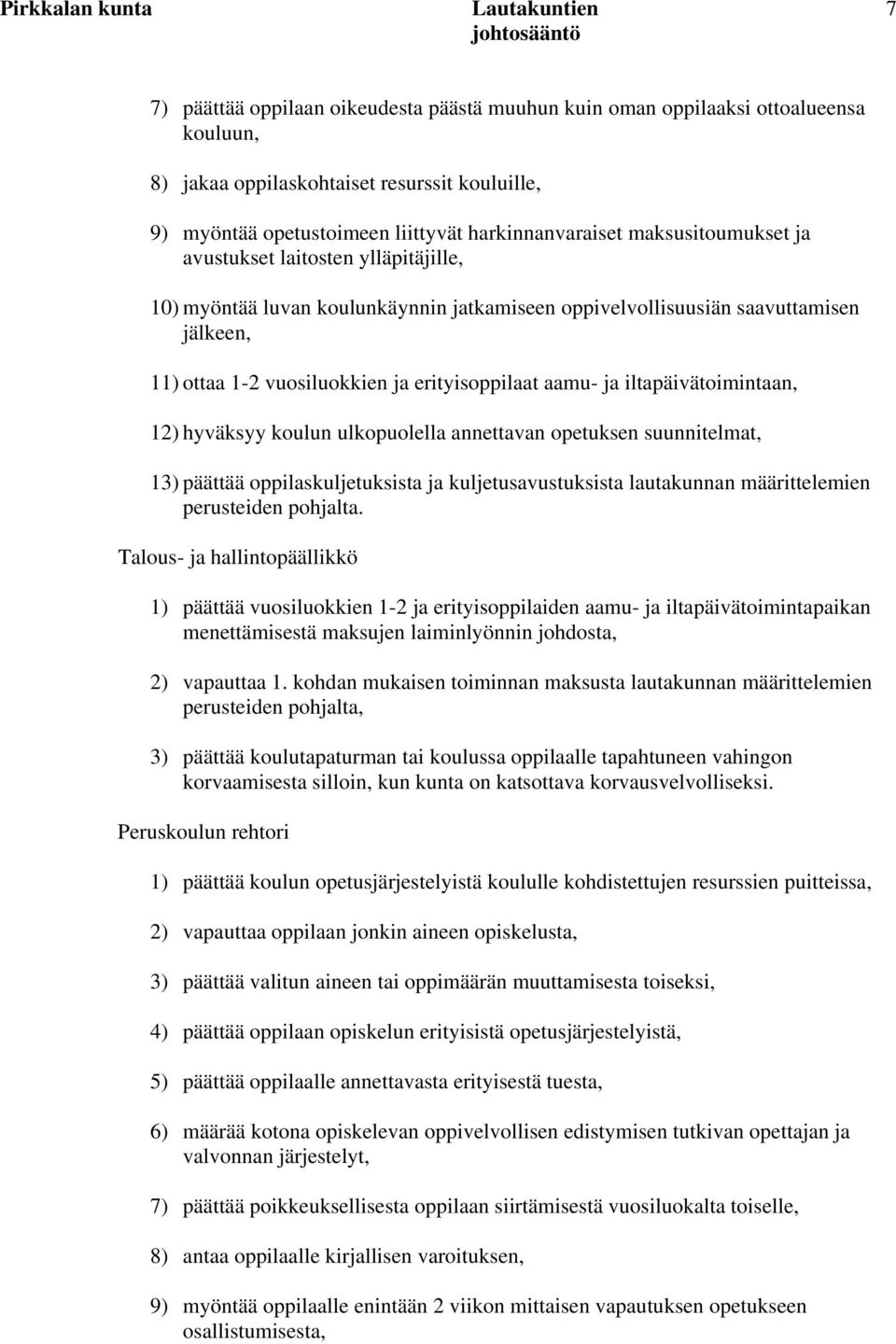 iltapäivätoimintaan, 12) hyväksyy koulun ulkopuolella annettavan opetuksen suunnitelmat, 13) päättää oppilaskuljetuksista ja kuljetusavustuksista lautakunnan määrittelemien perusteiden pohjalta.