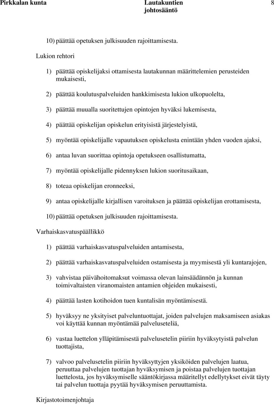 suoritettujen opintojen hyväksi lukemisesta, 4) päättää opiskelijan opiskelun erityisistä järjestelyistä, 5) myöntää opiskelijalle vapautuksen opiskelusta enintään yhden vuoden ajaksi, 6) antaa luvan
