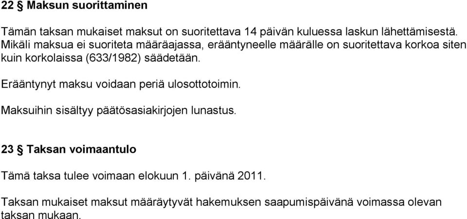 säädetään. Erääntynyt maksu voidaan periä ulosottotoimin. Maksuihin sisältyy päätösasiakirjojen lunastus.