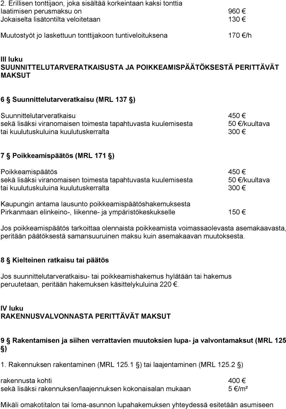 kuulemisesta 50 /kuultava tai kuulutuskuluina kuulutuskerralta 300 7 Poikkeamispäätös (MRL 171 ) Poikkeamispäätös 450 sekä lisäksi viranomaisen toimesta tapahtuvasta kuulemisesta 50 /kuultava tai