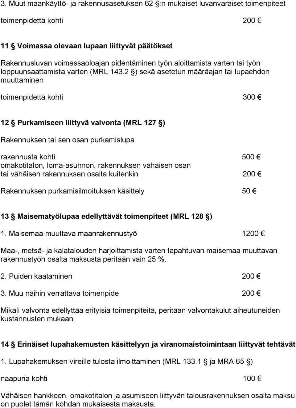 2 ) sekä asetetun määräajan tai lupaehdon muuttaminen toimenpidettä kohti 300 12 Purkamiseen liittyvä valvonta (MRL 127 ) Rakennuksen tai sen osan purkamislupa rakennusta kohti 500 omakotitalon, loma